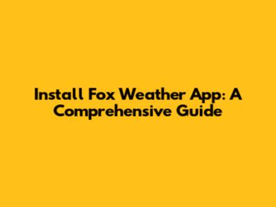 Install Fox Weather App: A Comprehensive Guide