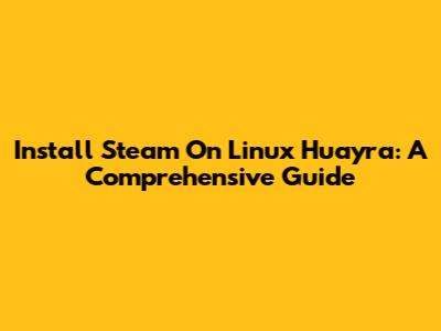 Install Steam On Linux Huayra: A Comprehensive Guide