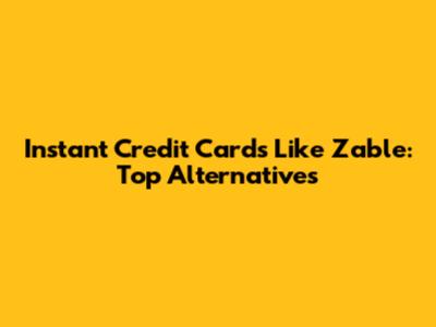 Instant Credit Cards Like Zable: Top Alternatives