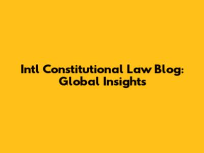 Int'l Constitutional Law Blog: Global Insights