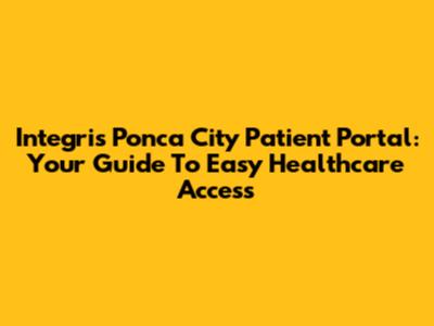 Integris Ponca City Patient Portal: Your Guide To Easy Healthcare Access