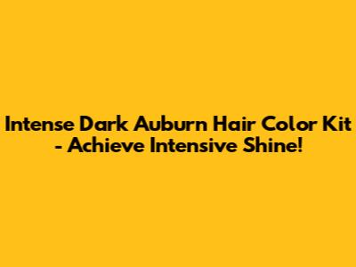 Intense Dark Auburn Hair Color Kit - Achieve Intensive Shine!