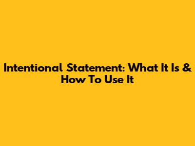 Intentional Statement: What It Is & How To Use It