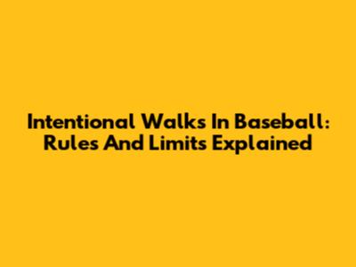 Intentional Walks In Baseball: Rules And Limits Explained