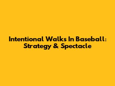 Intentional Walks In Baseball: Strategy & Spectacle