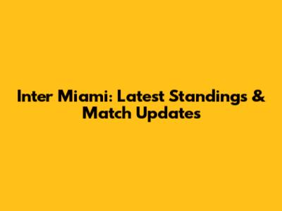 Inter Miami: Latest Standings & Match Updates