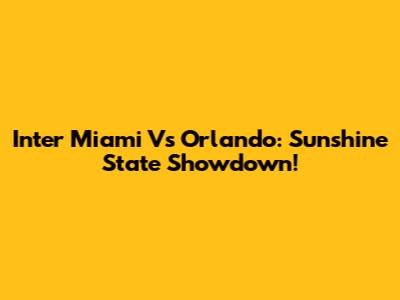 Inter Miami Vs Orlando: Sunshine State Showdown!