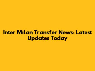 Inter Milan Transfer News: Latest Updates Today