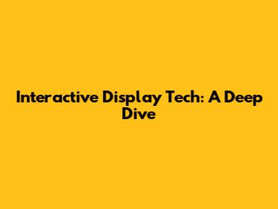 Interactive Display Tech: A Deep Dive