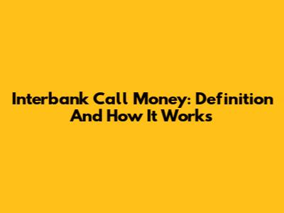 Interbank Call Money: Definition And How It Works