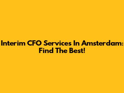 Interim CFO Services In Amsterdam: Find The Best!