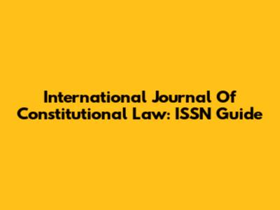 International Journal Of Constitutional Law: ISSN Guide