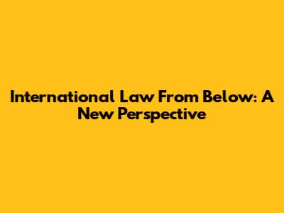 International Law From Below: A New Perspective