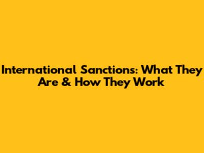International Sanctions: What They Are & How They Work