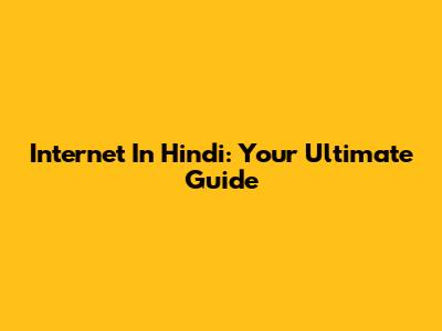 Internet In Hindi: Your Ultimate Guide