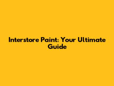 Interstore Paint: Your Ultimate Guide
