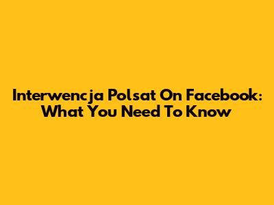 Interwencja Polsat On Facebook: What You Need To Know