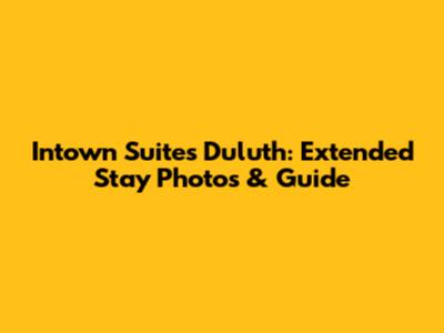 Intown Suites Duluth: Extended Stay Photos & Guide