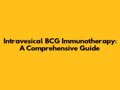 Intravesical BCG Immunotherapy: A Comprehensive Guide