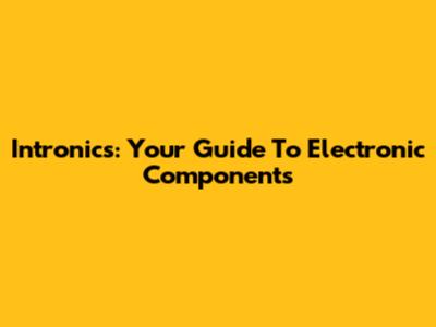 Intronics: Your Guide To Electronic Components