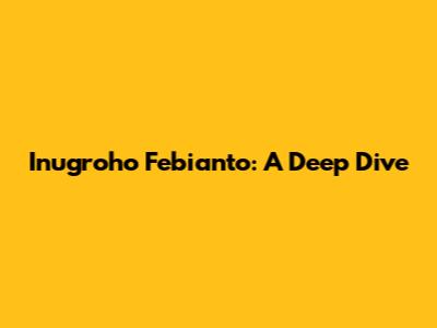 Inugroho Febianto: A Deep Dive