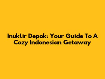 Inuklir Depok: Your Guide To A Cozy Indonesian Getaway