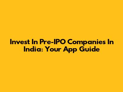 Invest In Pre-IPO Companies In India: Your App Guide