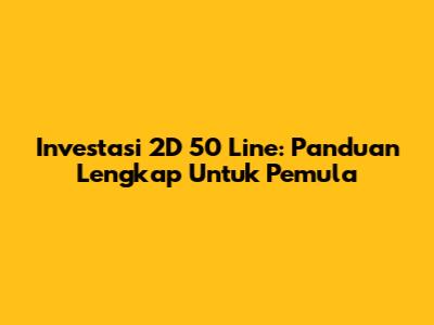 Investasi 2D 50 Line: Panduan Lengkap Untuk Pemula