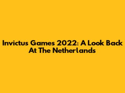 Invictus Games 2022: A Look Back At The Netherlands