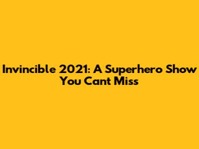 Invincible 2021: A Superhero Show You Can't Miss