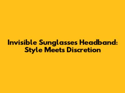 Invisible Sunglasses Headband: Style Meets Discretion