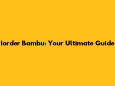 Iorder Bambu: Your Ultimate Guide