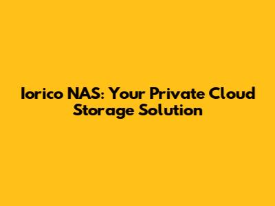 Iorico NAS: Your Private Cloud Storage Solution