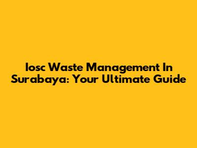 Iosc Waste Management In Surabaya: Your Ultimate Guide