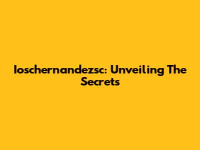 Ioschernandezsc: Unveiling The Secrets