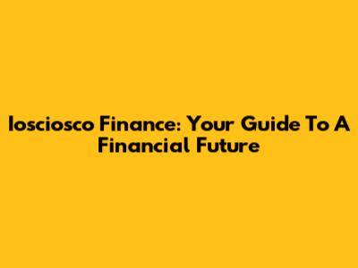 Iosciosco Finance: Your Guide To A Financial Future
