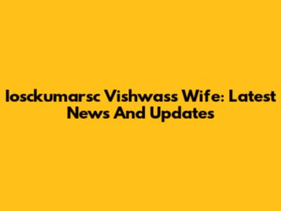 Iosckumarsc Vishwas's Wife: Latest News And Updates