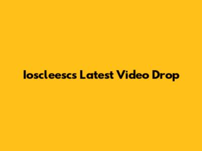 Ioscleesc's Latest Video Drop