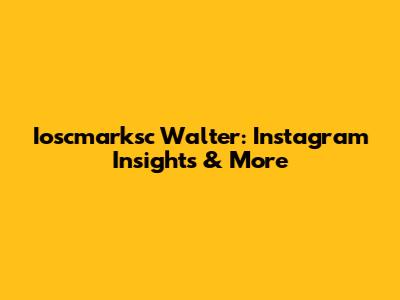 Ioscmarksc Walter: Instagram Insights & More