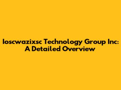 Ioscwazixsc Technology Group Inc: A Detailed Overview