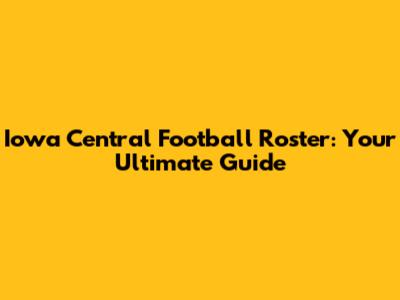 Iowa Central Football Roster: Your Ultimate Guide