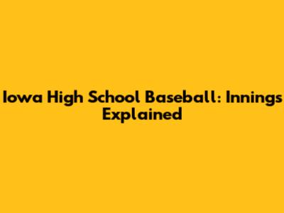 Iowa High School Baseball: Innings Explained
