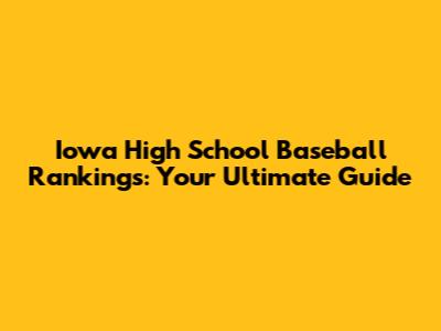 Iowa High School Baseball Rankings: Your Ultimate Guide