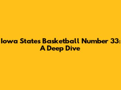 Iowa State's Basketball Number 33: A Deep Dive