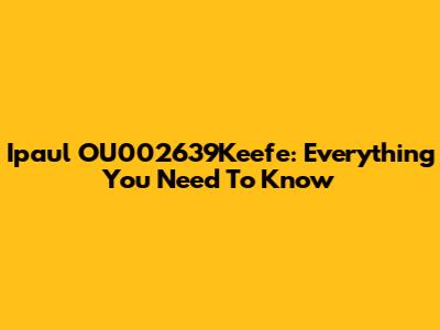 Ipaul OU002639Keefe: Everything You Need To Know