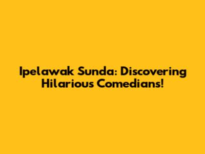 Ipelawak Sunda: Discovering Hilarious Comedians!