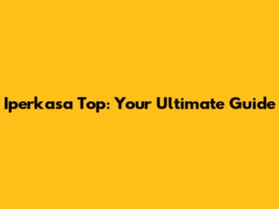 Iperkasa Top: Your Ultimate Guide