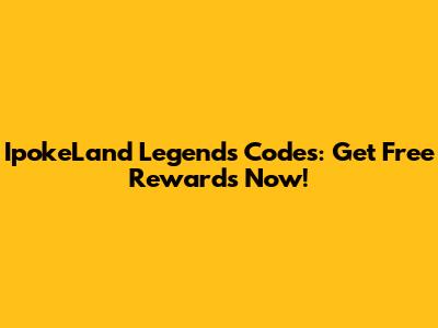 IpokeLand Legends Codes: Get Free Rewards Now!