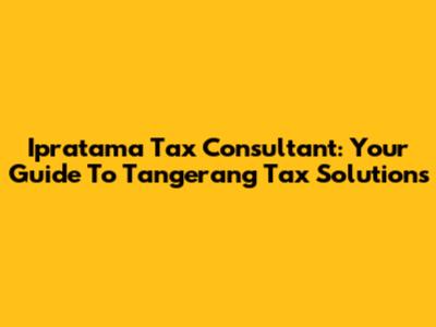 Ipratama Tax Consultant: Your Guide To Tangerang Tax Solutions