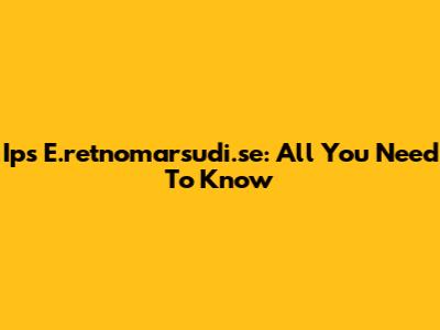 Ips E.retnomarsudi.se: All You Need To Know